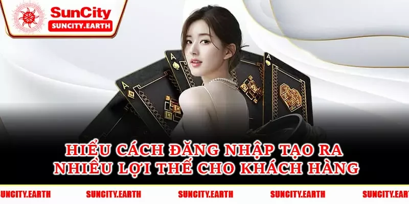 Hiểu cách đăng nhập tạo ra nhiều lợi thế cho khách hàng