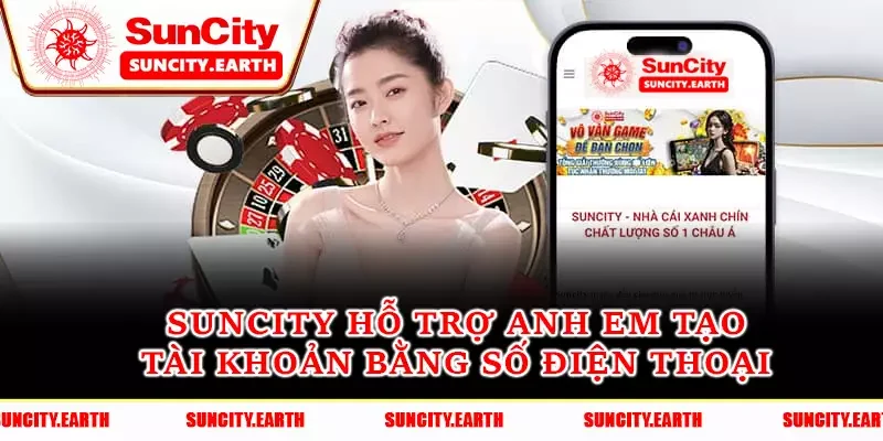  Suncity hỗ trợ anh em tạo tài khoản bằng số điện thoại