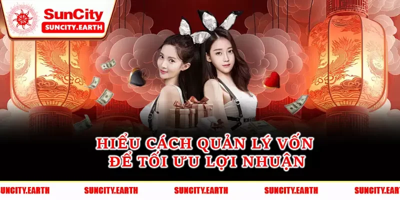 Hiểu cách quản lý vốn để tối ưu lợi nhuận