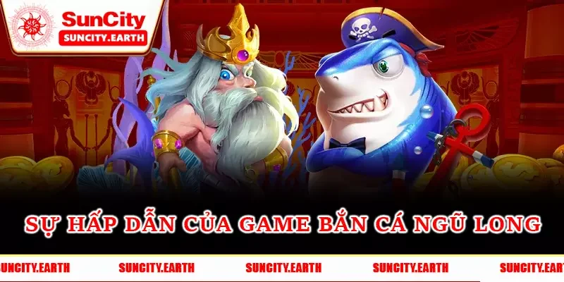 Sự hấp dẫn của game bắn cá Ngũ Long